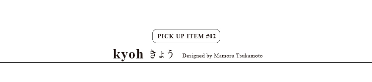 pick up item/kyoh きょう  Designed by Mamoru Tsukamoto
