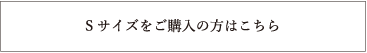 Sサイズをご購入の方はこちら