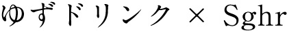 ゆずドリンク x Sghr
